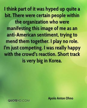 Apolo Anton Ohno - I think part of it was hyped up quite a bit. There ...