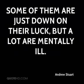 ... Some of them are just down on their luck, but a lot are mentally ill