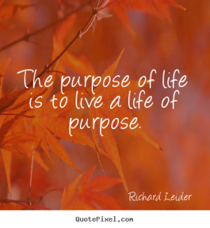 Life quotes - The purpose of life is to live a life of purpose.