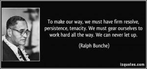 ... gear ourselves to work hard all the way. We can never let up. - Ralph