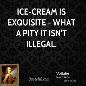 Ice-cream is exquisite - what a pity it isn't illegal.