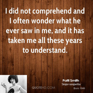 did not comprehend and I often wonder what he ever saw in me, and it ...
