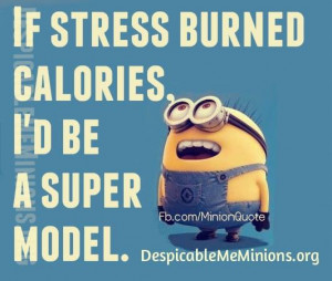 If stress burned calories - Minion Quotes