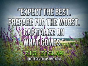 ... Expect the best. Prepare for the worst. Capitalize on what comes