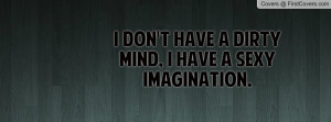 don't have a dirty mind , Pictures , i have a sexy imagination ...