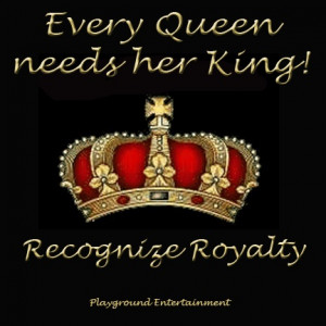Every Queen needs her King. Recognize Royalty