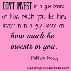 Don't invest in a guy based on how much you like him; invest in a guy ...