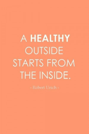 healthy outside starts from the inside ~Robert Urich