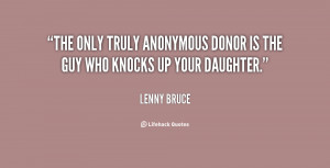 The only truly anonymous donor is the guy who knocks up your daughter ...