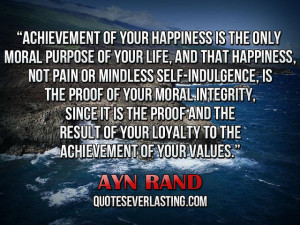 ... and that happiness, not pain or mindless self-indulgence.'' - Ayn Rand