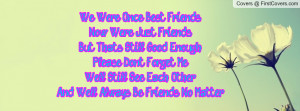 We Were Once Best Friends.Now Were Just Friends...But That's Still ...