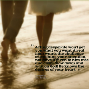 Quotes Picture: acting desperate won't get you what you want a real ...