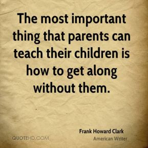 The most important thing that parents can teach their children is how ...