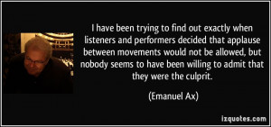 ... to have been willing to admit that they were the culprit. - Emanuel Ax