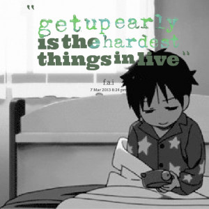 Quotes Picture: get up early is the hardest things in live
