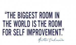 ... Room in the world is the room for self improvement - Author Unknown