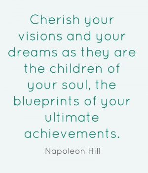 Cherish your visions and your dreams ...