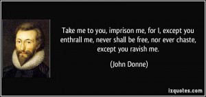 quote-take-me-to-you-imprison-me-for-i-except-you-enthrall-me-never ...