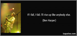 If I fall, I fall. I'll rise up like anybody else. - Ben Harper