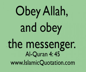 obey Allah, and obey the messenger. Al-Quran 4: 45