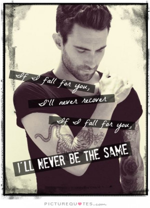 ... you, I'll never recover. If I fall for you, I'll never be the same