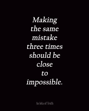 Making the same mistake three times should be close to impossible.
