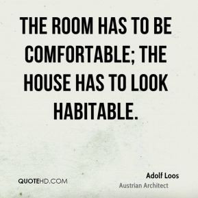 Adolf Loos - The room has to be comfortable; the house has to look ...