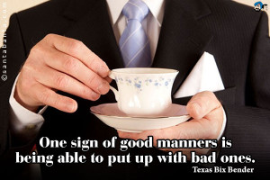 One sign of good manners is being able to put up with bad ones.