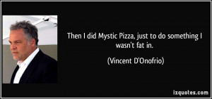 Then I did Mystic Pizza, just to do something I wasn't fat in ...