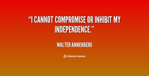 cannot compromise or inhibit my independence.