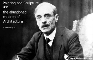 ... abandoned children of Architecture - Paul Valery Quotes - StatusMind