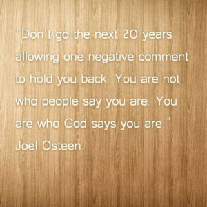 ... not who people say you are. You are who God says you are