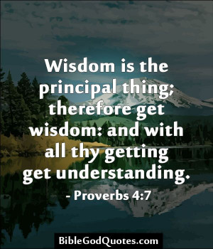 ... get wisdom: and with all thy getting get understanding. - Proverbs 4:7