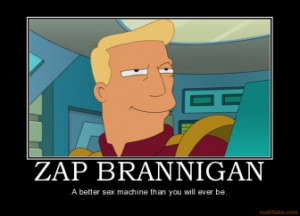 ZAP BRANNIGAN - A better sex machine than you will ever be.