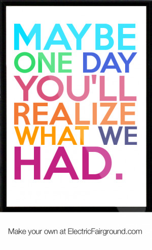 One Day You Realize Quotes http://electricfairground.com/Maybe-one-day ...