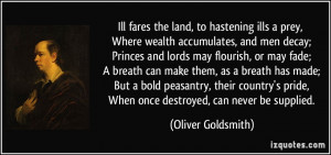 Ill fares the land, to hastening ills a prey, Where wealth accumulates ...