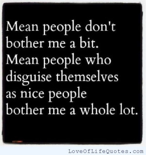 Mean people don't bother me a bit - Love of Life Quotes