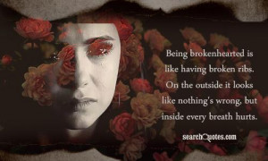Being Brokenhearted is like having broken ribs ~ Emotion Quote