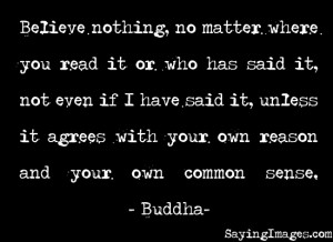 Quote About Believe Nothing Unless It Agrees With Your Own Reason And ...