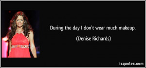 quote-during-the-day-i-don-t-wear-much-makeup-denise-richards-153658 ...