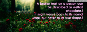 broken trust on a person can be described as melted chocolate..!It ...
