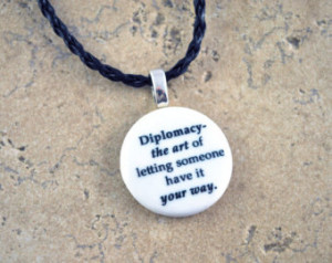 Diplomacy - The Art Of Letting Someone Have It Your Way.