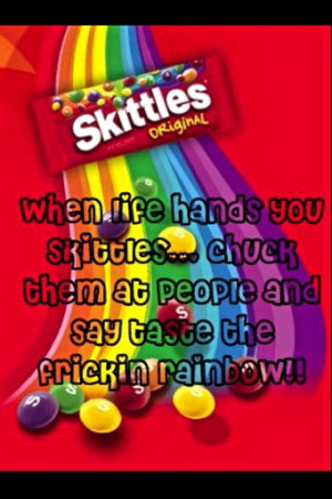 Skittles!! Taste it dang it.. TASTE IT _Taneisha_