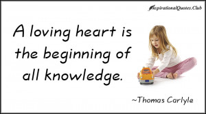 loving heart is the beginning of all knowledge.