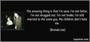 that I'm sane. I'm not bitter. I'm not drugged out. I'm not broke. I ...