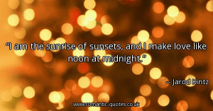 am-the-sunrise-of-sunsets-and-i-make-love-like-noon-at-midnight ...