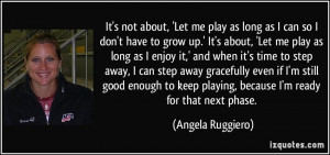 ... keep playing, because I'm ready for that next phase. - Angela Ruggiero