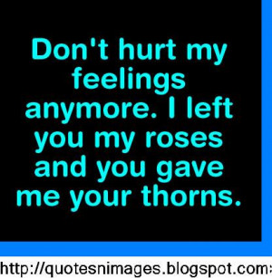 Don't hurt my feelings anymore. I left you some roses and you gave me ...