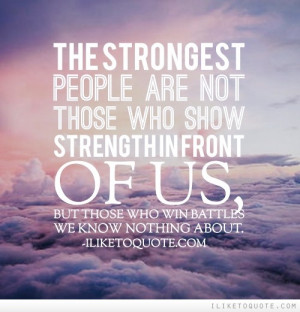The strongest people are not those who show strength in front of us ...