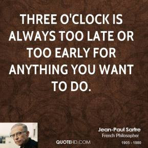 Three o'clock is always too late or too early for anything you want to ...